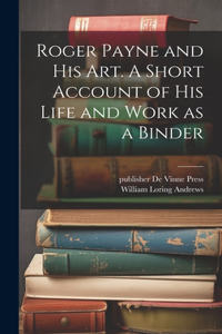 Roger Payne and his art. A Short Account of his Life and Work as a Binder