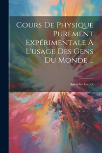 Cours De Physique Purement Expérimentale À L'usage Des Gens Du Monde ...