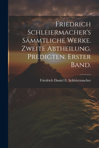 Friedrich Schleiermacher's sämmtliche Werke. Zweite Abtheilung. Predigten. Erster Band.