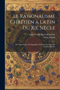 Rationalisme Chrétien a La Fin Du Xie Siècle: Ou, Monologium Et Proslogium De Saint Anselme, Sur L'essence Divine