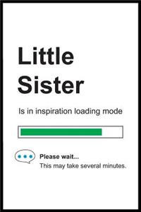 Little Sister is in Inspiration Loading Mode