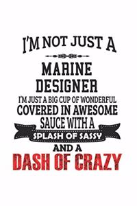 I'm Not Just A Marine Designer I'm Just A Big Cup Of Wonderful Covered In Awesome Sauce With A Splash Of Sassy And A Dash Of Crazy