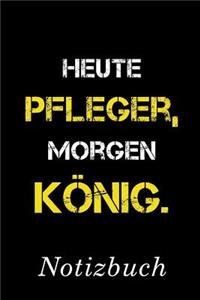 Heute Pfleger Morgen König Notizbuch
