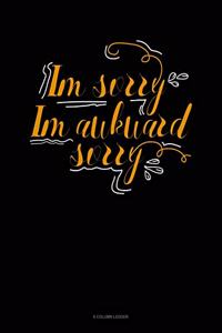 Im Sorry Im Awkward Sorry