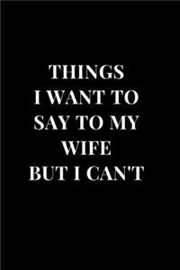 Things I Want To Say To My Wife But I Can't