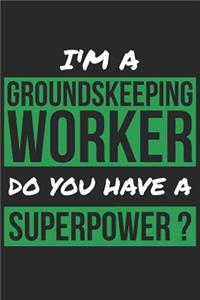 Groundskeeping Worker Notebook - I'm A Groundskeeping Worker Do You Have A Superpower? - Funny Gift for Groundskeeping Worker Journal