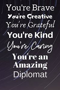 You're Brave You're Creative You're Grateful You're Kind You're Caring You're An Amazing Diplomat