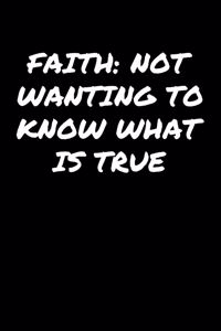 Faith Not Wanting To Know What Is True�