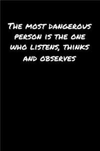 The Most Dangerous Person Is The One Who Listens Thinks and Observes