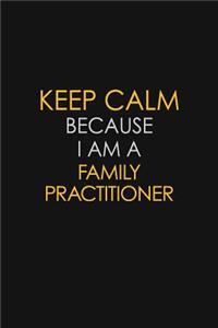 Keep Calm Because I Am A Family Practitioner