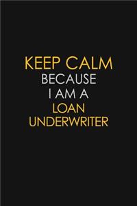 Keep Calm Because I Am A Loan underwriter