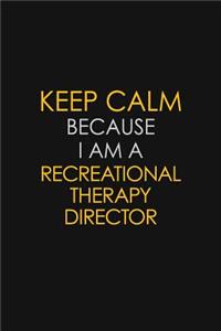 Keep Calm Because I Am A Recreational Therapy Director