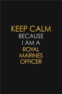 Keep Calm Because I Am A Royal Marines Officer