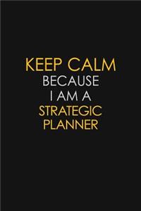 Keep Calm Because I Am A Strategic Planner