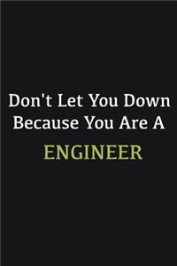 Don't let you down because you are a Engineer