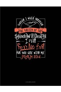 Though I Walk Through The Valley Of The Shadow Of Death I Will Fear No Evil For You Are With Me