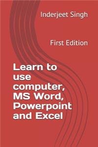 Learn to use Computer, MS Word, Powerpoint and Excel