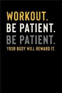 Workout. Be Patient. Be Patient. Your Body Will Reward It