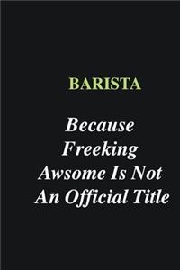 Barista Because Freeking Awsome is Not An Official Title