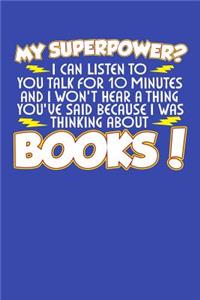 My Superpower? I Can Listen To You Talk For 10 Minutes And I Won't Hear A Thing You've Said Because I Was Thinking About Books