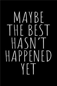 Maybe the best hasn't happened yet: Notebook (Journal, Diary) with Motivational quote 120 lined pages to write in