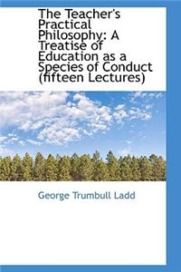 The Teacher's Practical Philosophy
