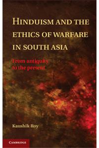 Hinduism and the Ethics of Warfare in South Asia South Asian Edition