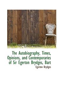 The Autobiography, Times, Opinions, and Contemporaries of Sir Egerton Brydges, Bart