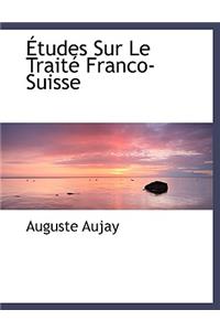 Etudes Sur Le Traite Franco-Suisse