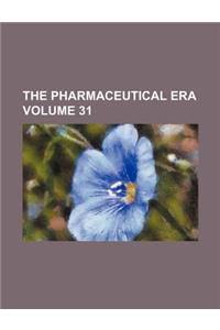 The Pharmaceutical Era Volume 31