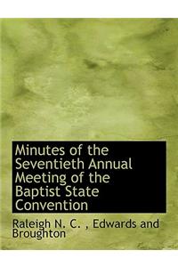 Minutes of the Seventieth Annual Meeting of the Baptist State Convention