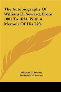 The Autobiography of William H. Seward, from 1801 to 1834, with a Memoir of His Life