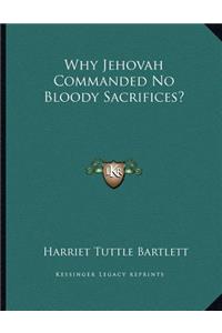 Why Jehovah Commanded No Bloody Sacrifices?