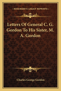 Letters of General C. G. Gordon to His Sister, M. A. Gordon
