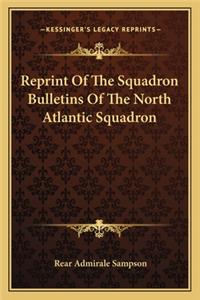 Reprint Of The Squadron Bulletins Of The North Atlantic Squadron