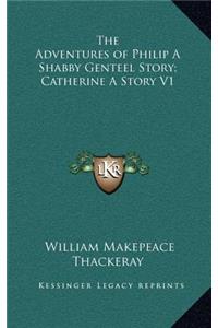 The Adventures of Philip a Shabby Genteel Story; Catherine a Story V1