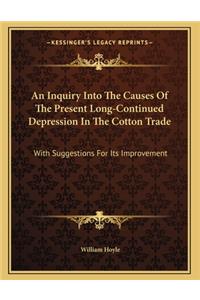 An Inquiry Into The Causes Of The Present Long-Continued Depression In The Cotton Trade