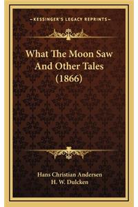 What The Moon Saw And Other Tales (1866)