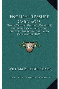 English Pleasure Carriages: Their Origin, History, Varieties, Materials, Construction, Defects, Improvements, And Capabilities (1837)