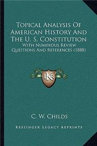 Topical Analysis Of American History And The U. S. Constitution: With Numerous Review Questions And References (1888)