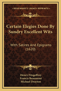 Certain Elegies Done By Sundry Excellent Wits