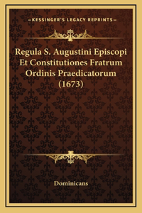 Regula S. Augustini Episcopi Et Constitutiones Fratrum Ordinis Praedicatorum (1673)