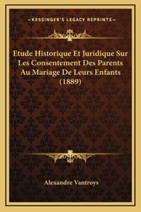 Etude Historique Et Juridique Sur Les Consentement Des Parents Au Mariage De Leurs Enfants (1889)