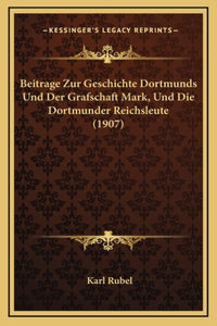 Beitrage Zur Geschichte Dortmunds Und Der Grafschaft Mark, Und Die Dortmunder Reichsleute (1907)