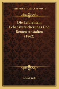Die Leibrenten, Lebensversicherungs Und Renten Anstalten (1862)