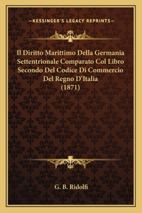 Diritto Marittimo Della Germania Settentrionale Comparato Col Libro Secondo Del Codice Di Commercio Del Regno D'Italia (1871)