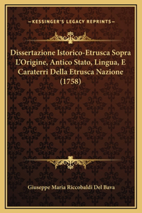 Dissertazione Istorico-Etrusca Sopra L'Origine, Antico Stato, Lingua, E Caraterri Della Etrusca Nazione (1758)