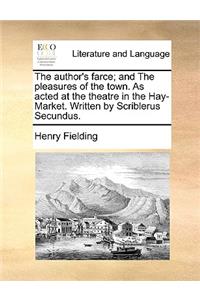 The Author's Farce; And the Pleasures of the Town. as Acted at the Theatre in the Hay-Market. Written by Scriblerus Secundus.