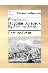 PH]Dra and Hippolitus. a Tragedy. by Edmund Smith.