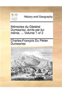 Memoires Du General Dumouriez, Crits Par Lui-Mme. ... Volume 1 of 2